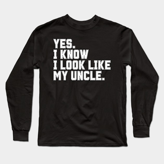 Yes I Know I Look Like My Uncle Long Sleeve T-Shirt by BaradiAlisa